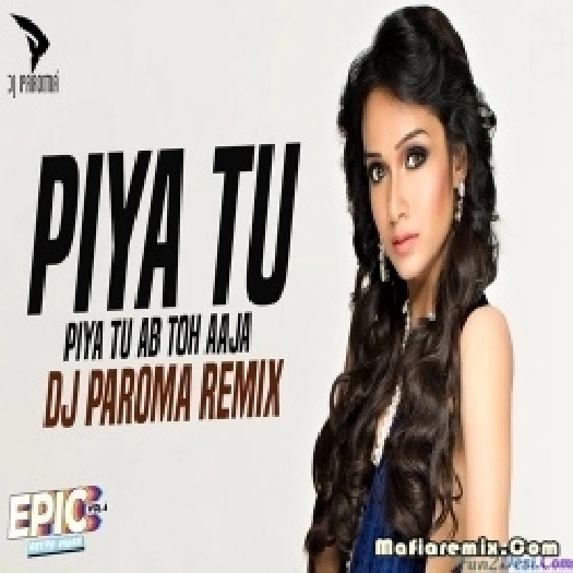 Piya Tu Ab Toh Aaja (Remix) DJ Paroma