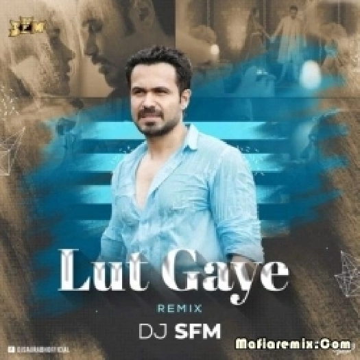 Lut Gaye (Remix) - DJ SFM