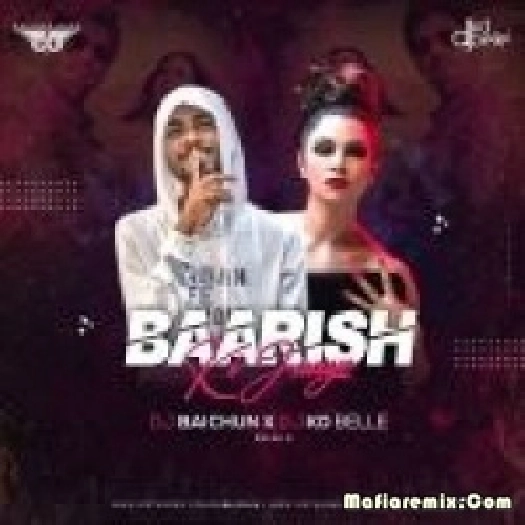 Baarish Ki Jaaye (Remix) - DJ Baichun X DJ Kd Belle
