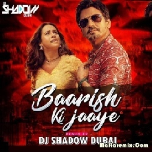 Baarish Ki Jaaye (Remix) - DJ Shadow Dubai