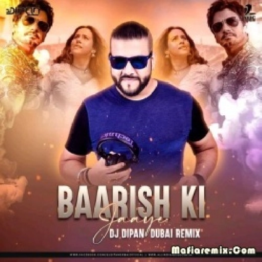 Baarish Ki Jaaye (Remix) - DJ Dipan Dubai