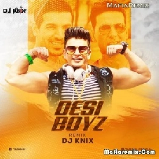 Desi Boyz (Remix) - DJ KNIX