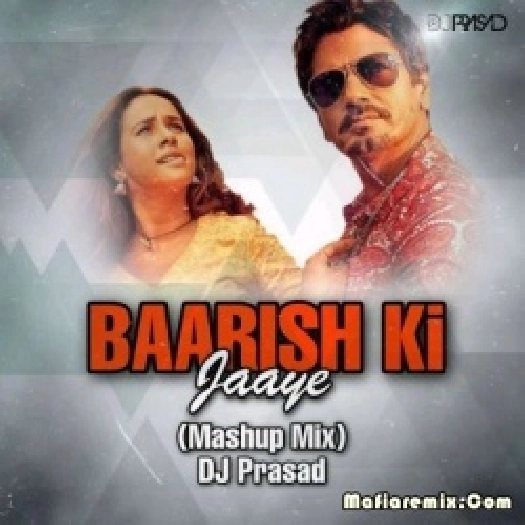Baarish Ki Jaaye (Mashup) - DJ Prasad