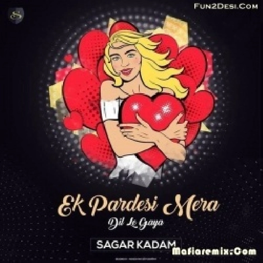 Ek Pardesi Mera Dil Le (Remix) - Sagar Kadam