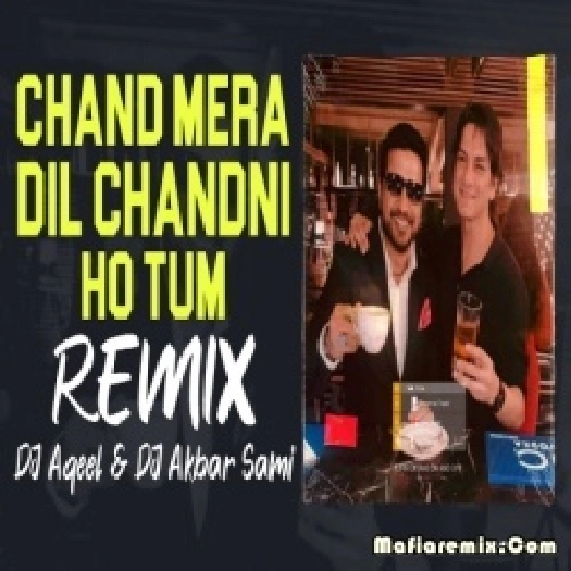 Chand Mera Dil Chandni Ho Tum (Remix) DJ Aqeel x DJ Akbar Sami