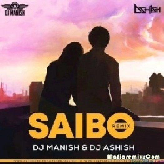 Saibo (Remix) - DJ Manish x DJ Ashis