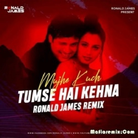 Mujhe Kuch Tumse Hai Kehna (Remix) - Ronald James