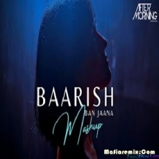 Baarish Ban Jaana Mashup - Aftermorning Chillout