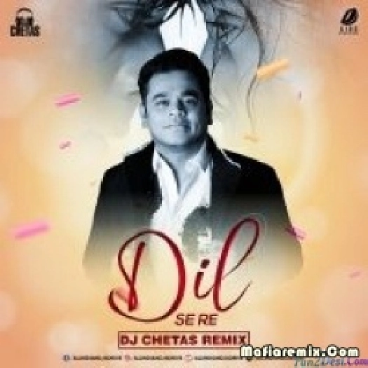 Dil Se Re (Remix) - DJ Chetas