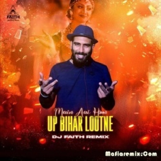 Mai Aayi Hoon Up Bihar Lotane (Remix) - DJ Faith 