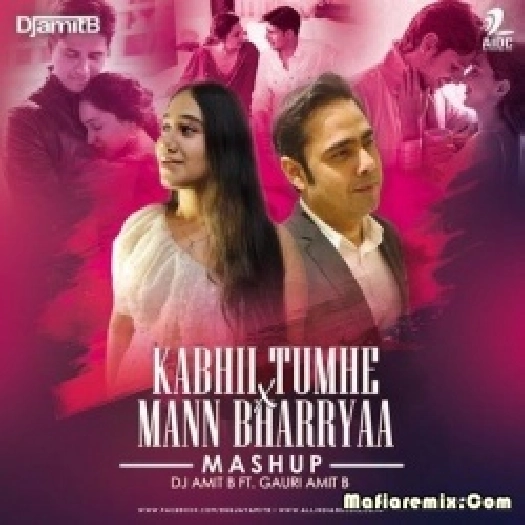 Kabhii Tumhe X Mann Bharryaa (Mashup) - DJ Amit B Ft. Gauri Amit B