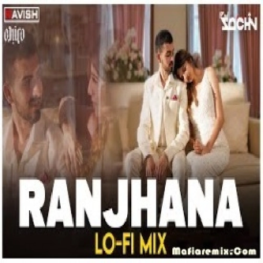 Ranjhana - Lo-Fi Mix - DJ Ravish, DJ Chico
