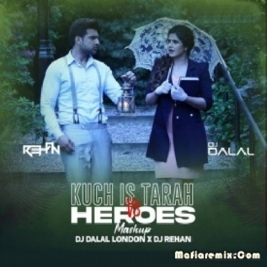 KUCH IS TARAH Vs HEROES (MASHUP) DJ DALAL LONDON x DJ REHAN