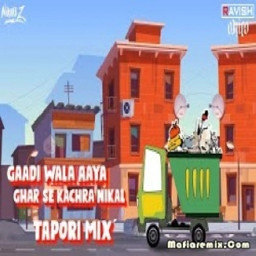 Gaadi Wala Aaya Ghar Se Kachra Nikal - Tapori Mix - DJ Ravish, DJ Chico x DJ Nikhil Z