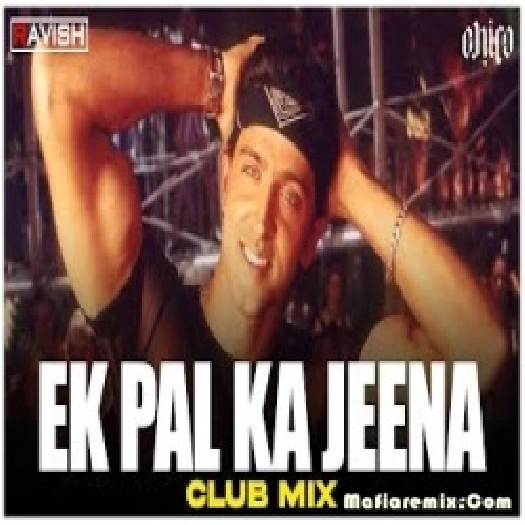 Ek Pal Ka Jeena  - Club Mix - DJ Ravish x  DJ Chico