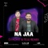 Na Jaa - Sooryavanshi (Remix) - DJ Rohit x DJ Teju