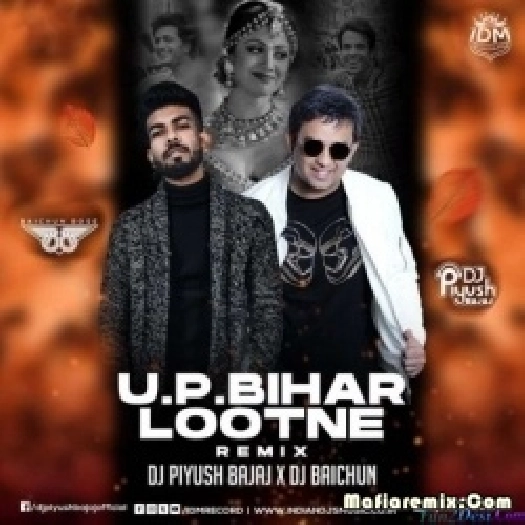 U.P Bihar Lootne (Remix) - DJ Piyush Bajaj x DJ Baichun
