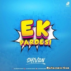 Ek Pardesi (Remix) - Shiven