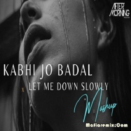 Kabhi Jo Badal Barse x Let Me Down Slowly Mashup - Aftermorning Chillout Remix