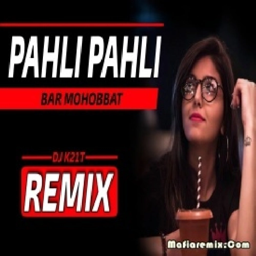 Pahli Pahli Baar Mohobbat - Official Remix -  DJ K21T