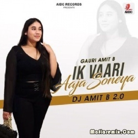 Ik Vaari Aaja Soneya 2 - Gauri Amit B - DJ Amit B Remix