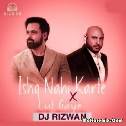 Ishq Nahi Karte X Lut Gaye (Mashup) - DJ Rizwan