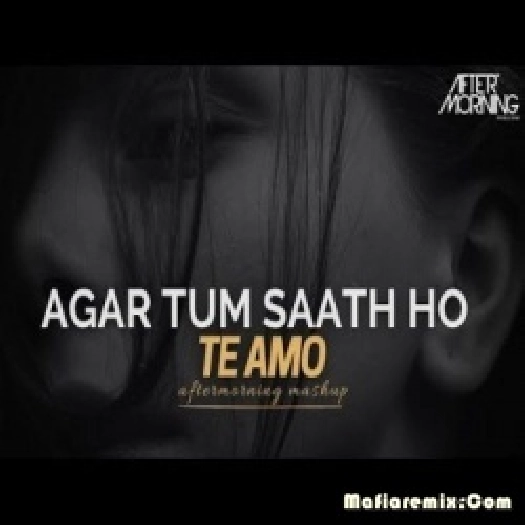 Agar Tum Saath Ho x Te Amo (Chillout Mashup) - Aftermorning