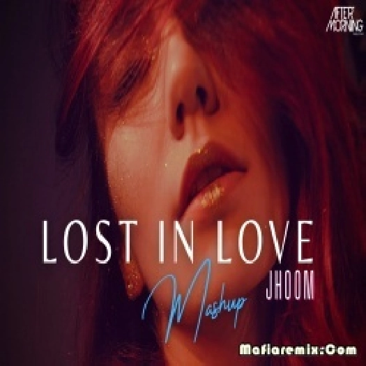 Lost in Love Mashup 2022 Jhoom Remix -  Aftermorning