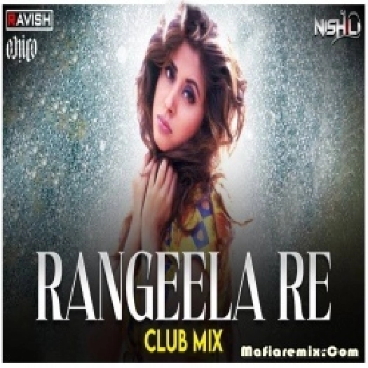 Rangeela Re (Club Mix) - DJ Ravish X DJ Chico X DJ Nishil