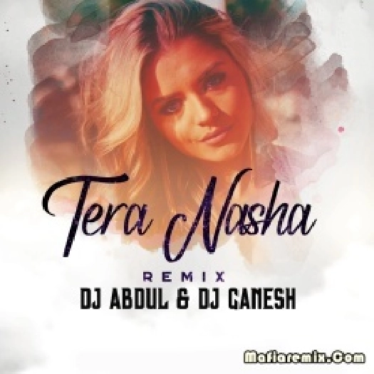 Tera Nasha (Remix) - DJ Abdul X DJ Ganesh
