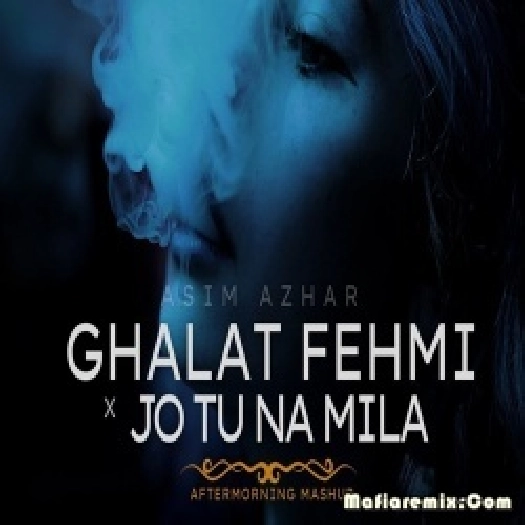 Ghalat Fehmi x Jo Tu Na Mila Mashup - Aftermorning