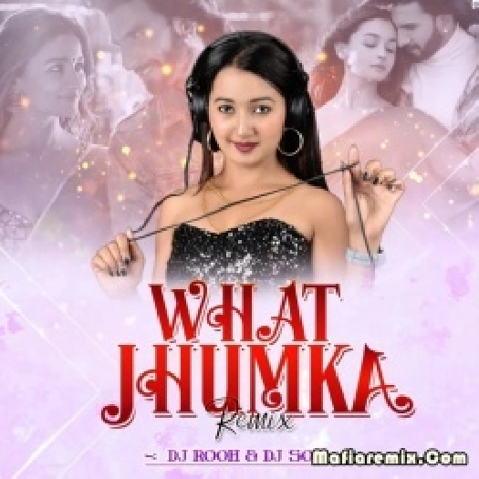 What Jhumka (Remix) - DJ Rooh x DJ Som
