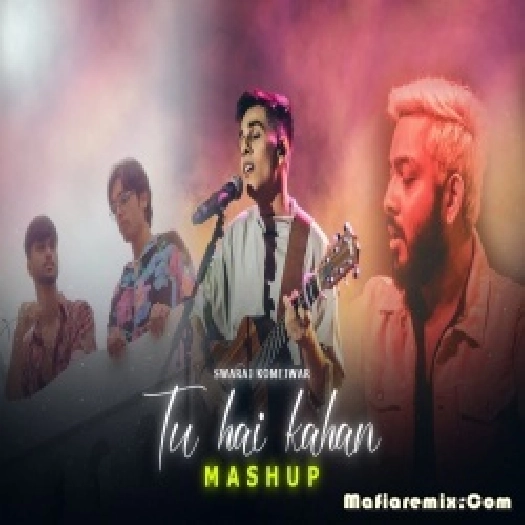 Tu Hai Kahan Mashup Remix by Swaraj Komejwar